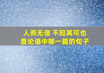 人而无信 不知其可也是论语中哪一篇的句子